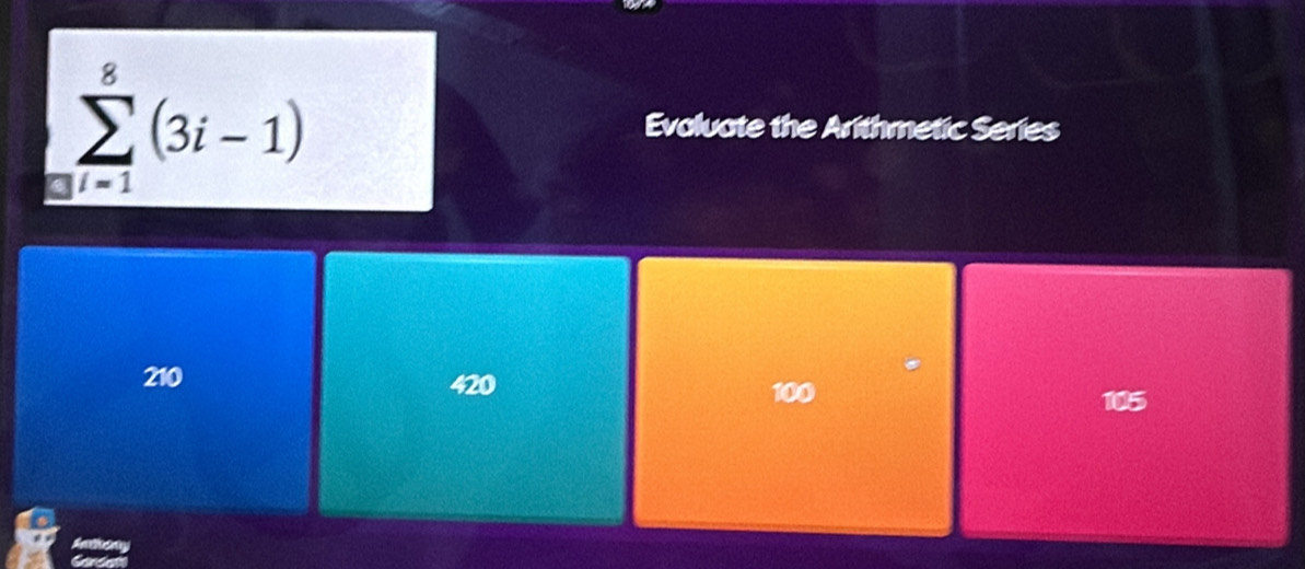 sumlimits _(mi=1)^8(3i-1)
Evoluate the Arithmetic Series
210 420 100
105