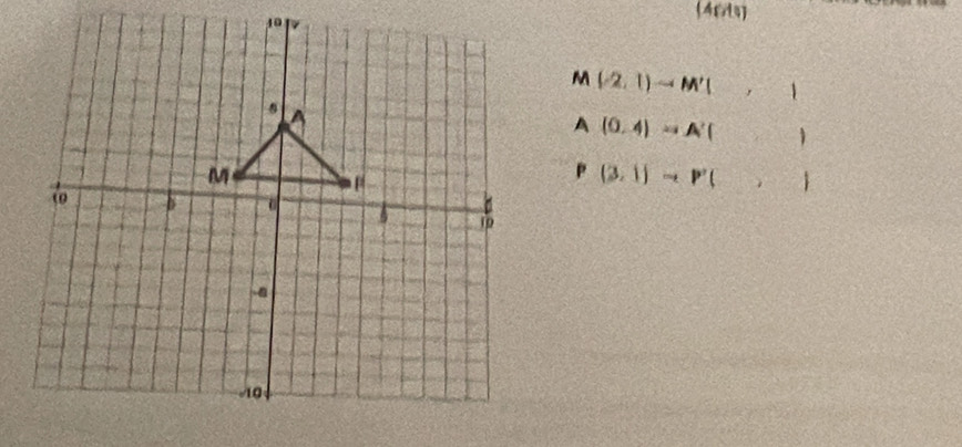 (461)
M (-2,1)-M'1 , 1
A (0,4)to A'( 1
(3,1)to P'(