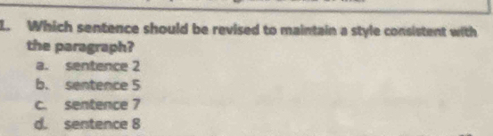 Which sentence should be revised to maintain a style consistent with
the paragraph?
a. sentence 2
b. sentence 5
c. sentence 7
d. sentence 8
