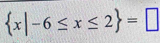  x|-6≤ x≤ 2 =□