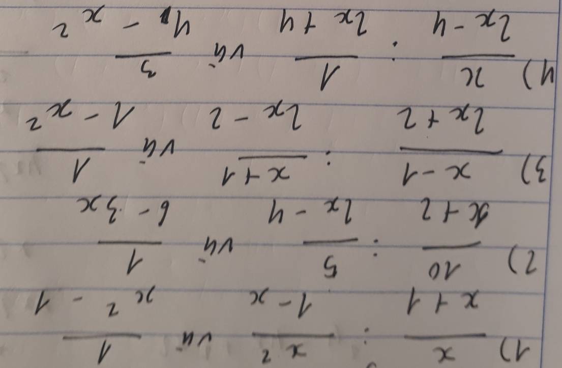 17  x/x+1 : x^2/1-x 
vù 1
x^2-1
1)  10/x+2 : 5/2x-4 
vù  1/6-3x 
3)  (x-1)/2x+2 : (x+1)/2x-2 
va  1/1-x^2 
( )
 x/2x-4 : 1/2x+4 vafrac 34y-x^2