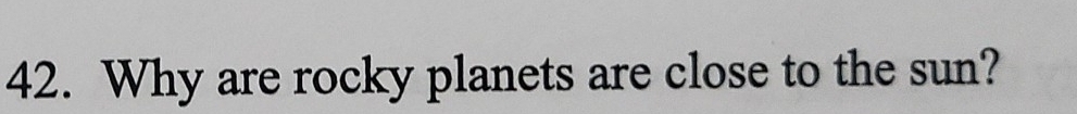 Why are rocky planets are close to the sun?