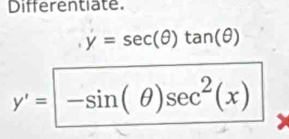 Differentiate.
y=sec (θ )tan (θ )
y'=-sin (θ )sec^2(x)