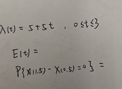 lambda (t)=5+5t, 0≤ t≤ 3
E_1t)=
P x(1.5)-x(0.5)=0 =