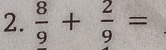  8/9 + 2/9 =