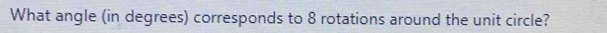 What angle (in degrees) corresponds to 8 rotations around the unit circle?