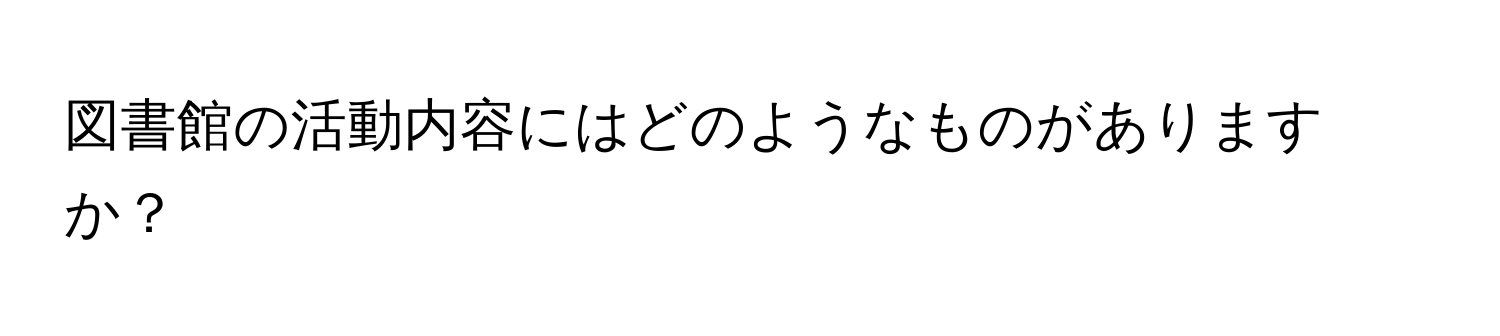 図書館の活動内容にはどのようなものがありますか？