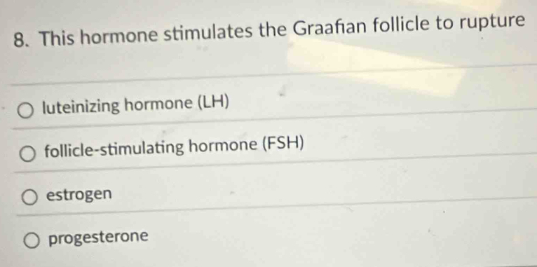 This hormone stimulates the Graafan follicle to rupture
luteinizing hormone (LH)
follicle-stimulating hormone (FSH)
estrogen
progesterone