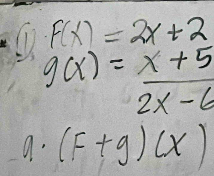 F(x)=2x+2
g(x)= (x+5)/2x-6 
1· frac 1°= BC/BC  (F+g)(x)