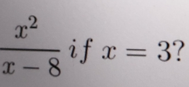  x^2/x-8  if x=3 ?