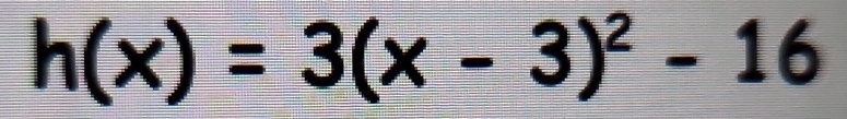 h(x)=3(x-3)^2-16