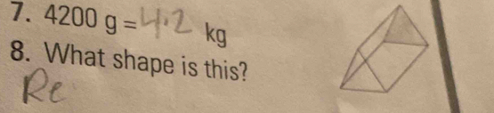 4200g= kg
8. What shape is this?