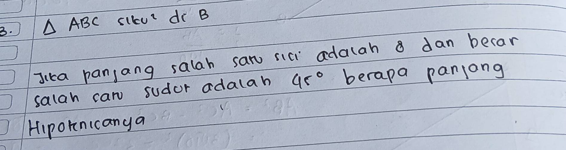 △ ABC sikue di B
Jika panjang salah san sic adacah 8 dan becar 
salah can sudur adalah 45° berapa panjong 
Hipoknicanya