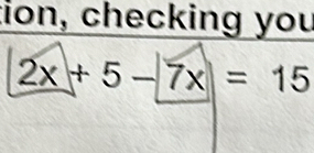 ion, checking you
2x+5-7x=15