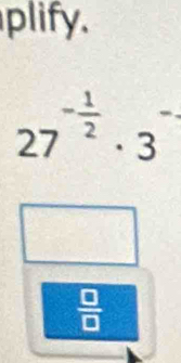 plify.
27^(-frac 1)2· 3^(-.)
 □ /□  