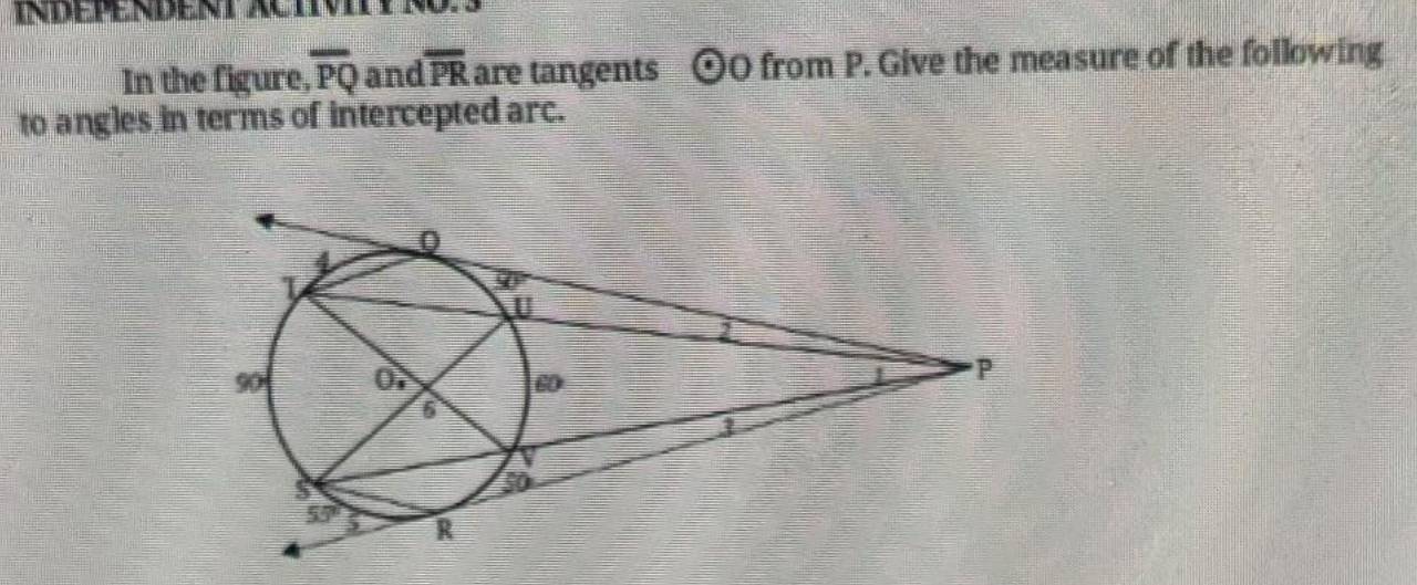 Independent Activit 1o
In the figure, overline PQ and overline PR are tangents odot o from P. Give the measure of the following
to angles in terms of intercepted arc.