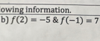 lowing information. 
b) f(2)=-5 & f(-1)=7