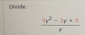 Divide.
 (9y^2-3y+5)/y 