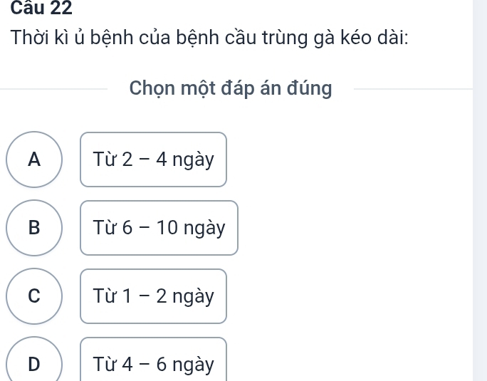 Thời kì ủ bệnh của bệnh cầu trùng gà kéo dài:
Chọn một đáp án đúng
A Từ 2-4 ngày
B Từ 6-10 ngày
C Từ 1 - 2 ngày
D Từ 4-6 ngày