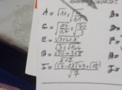 1Q1 99C2C 
A=sqrt(11)* sqrt(frac 3)Nn B.
c=sqrt(frac 27)0.7* sqrt(frac 70)3
E= (sqrt(3* 4* 3))/sqrt(3)* sqrt(144)  overline x
Q= (sqrt(50)+3sqrt(8))/5sqrt(2)  A=
I= ((17-2)(149+sqrt(25)))/sqrt(7)  I_x