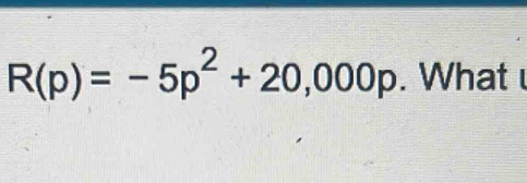 R(p)=-5p^2+20,000p. What