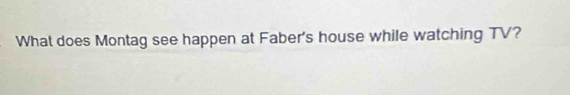 What does Montag see happen at Faber's house while watching TV?