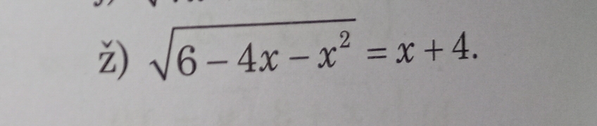 ž) sqrt(6-4x-x^2)=x+4.