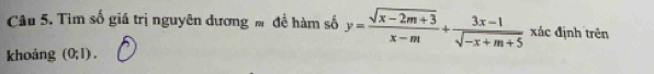 Tìm số giá trị nguyên dương m đề hàm số y= (sqrt(x-2m+3))/x-m + (3x-1)/sqrt(-x+m+5)  xác định trên 
khoảng (0;1).