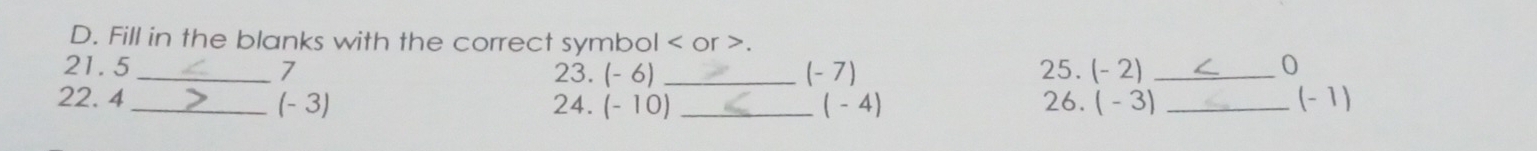 Fill in the blanks with the correct symbol or .
21.5 _ 7 23. (-6) _ (- 7) 25. (-2) _ 0
22. 4_  (- 3) 24. (-10) _ ( - ∠ 4 26. (-3) _ (- 1)