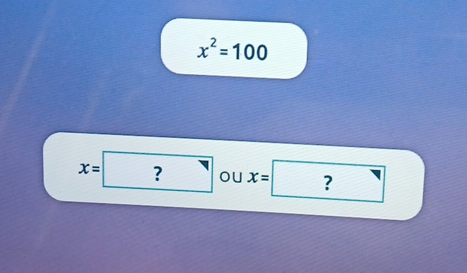 x^2=100
x=| 1 ? oU x= ?