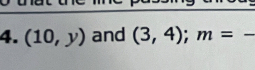 (10,y) and (3,4); m=-