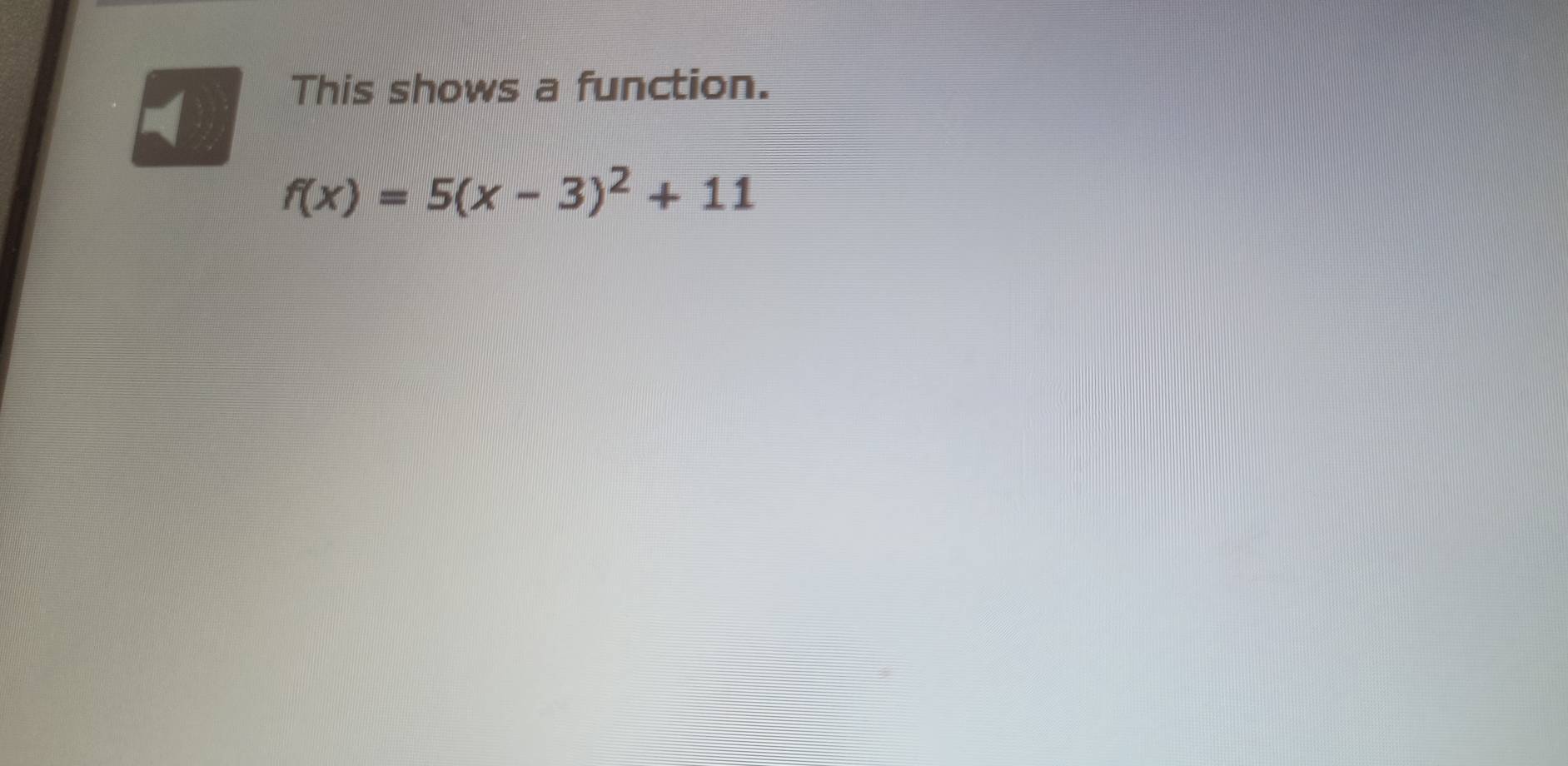 This shows a function.
f(x)=5(x-3)^2+11