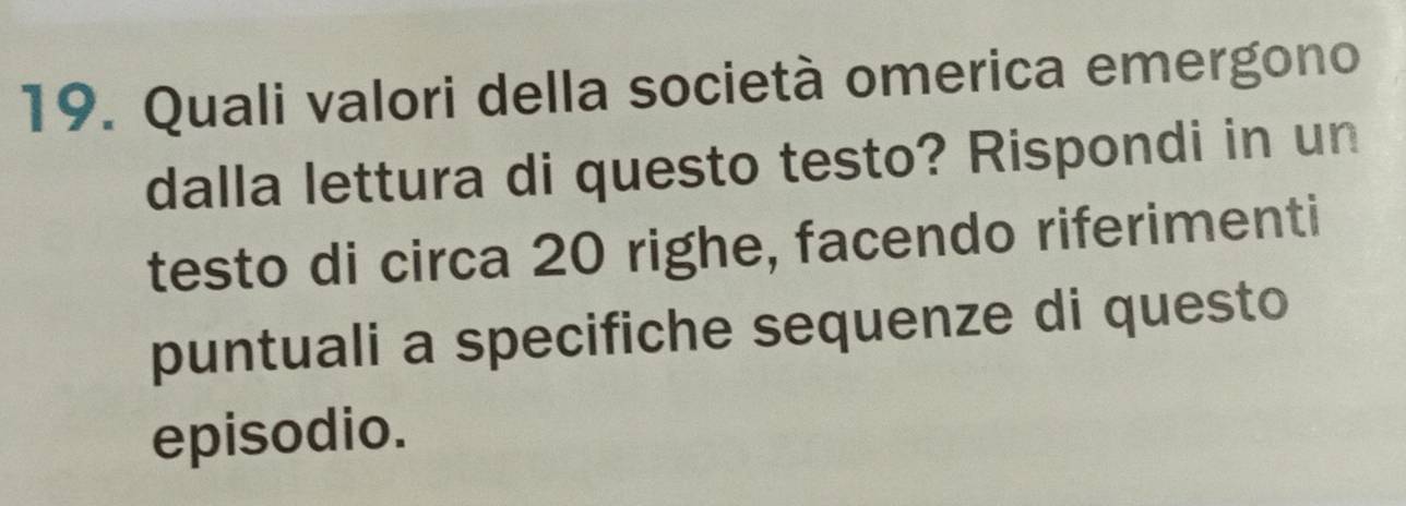 Quali valori della società omerica emergono 
dalla lettura di questo testo? Rispondi in un 
testo di circa 20 righe, facendo riferimenti 
puntuali a specifiche sequenze di questo 
episodio.