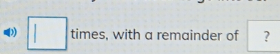 square times, , with a remainder of ?