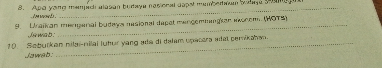 Apa yang menjadi alasan budaya nasional dapat membedakan budaya antamegara 
Jawab: 
9. Uraikan mengenai budaya nasional dapat mengembangkan ekonomi. (HOTS) 
Jawab: 
_ 
10. Sebutkan nilai-nilai luhur yang ada di dalam upacara adat pernikahan. 
Jawab: