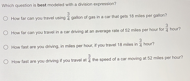 Which question is best modeled with a division expression? 3/4 How far ...