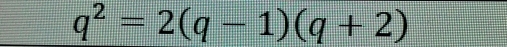 q^2=2(q-1)(q+2)