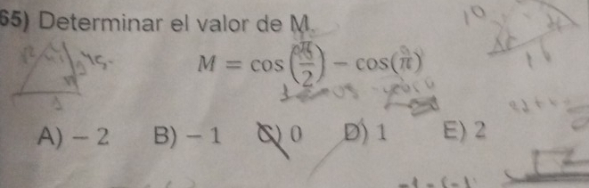 Determinar el valor de M.
M=cos ( π /2 )-cos (π )
A) - 2 B) - 1 C 0 D) 1 E) 2