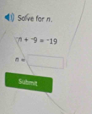 Solve for n.
^-n+^-9=^-19
n=□
Submit