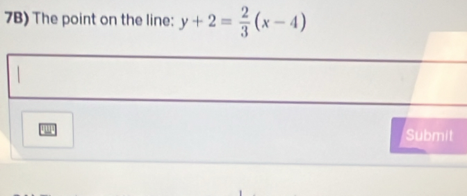 7B) The point on the line: y+2= 2/3 (x-4)
Submit