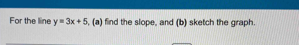 For the line y=3x+5 , (a) find the slope, and (b) sketch the graph.