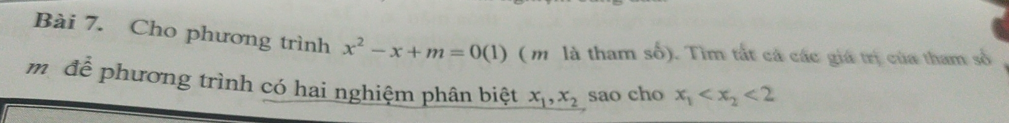 Cho phương trình x^2-x+m=0(1) (m là tham số). Tìm tất cá các giá trị của tham số
mộ để phương trình có hai nghiệm phân biệt x_1, x_2 sao cho x_1 <2</tex>