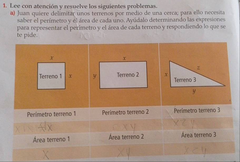 Lee con atención y resuelve los siguientes problemas. 
a) Juan quiere delimitar unos terrenos por medio de una cerca; para ello necesita 
saber el perímetro y el área de cada uno. Ayúdalo determinando las expresiones 
para representar el perímetro y el área de cada terreno y respondiendo lo que se 
te pide.