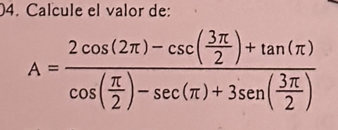 Calcule el valor de:
A=frac 2cos (2π )-csc ( 3π /2 )+tan (π )cos ( π /2 )-sec (π )+3sec ( 3π /2 )