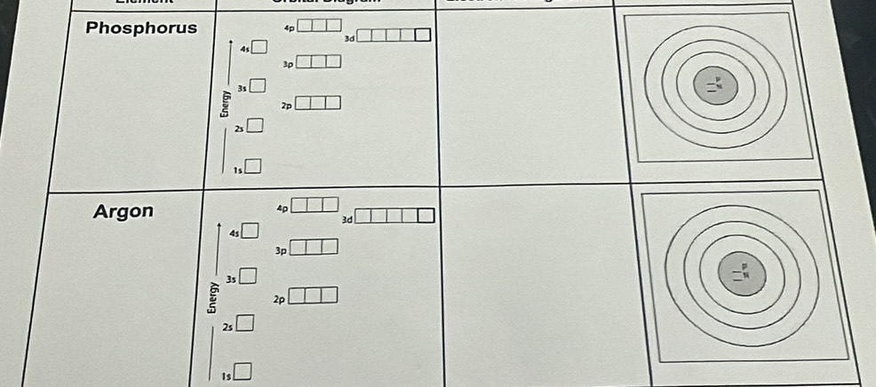Phosphorus 4p
3d
4 □
3ρ
3s
2p
2s
1s
Argon 4p
3d
4s □
3p
3,
2p
2s
is