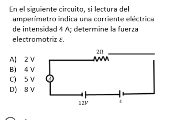 En el siguiente circuito, si lectura del
amperímetro indica una corriente eléctrica
de intensidad 4 A; determine la fuerza
electromotriz ε.
A) 2 V
B) 4 V
C) 5 V
D) 8 V