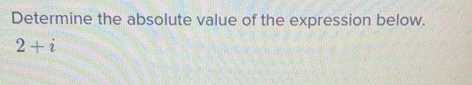 Determine the absolute value of the expression below.
2+i