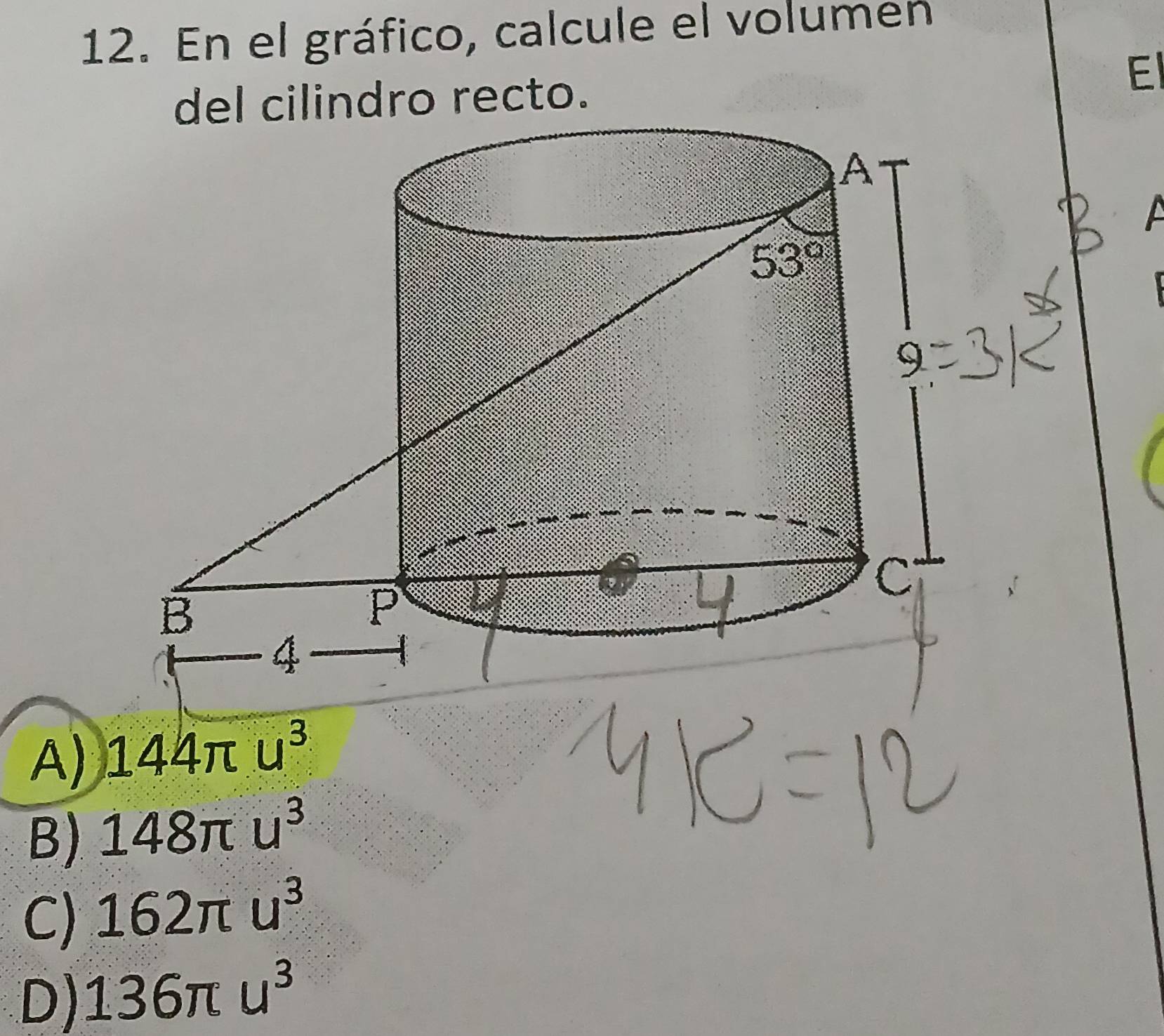 En el gráfico, calcule el volumen
del cilindro recto.
El
A) 144π u^3
B) 148π u^3
C) 162π u^3
D) 136π u^3