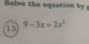 Solve the equation by 
13 9-3x=2x^2