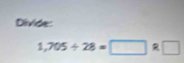 Divide:
1,705/ 28=□ R□